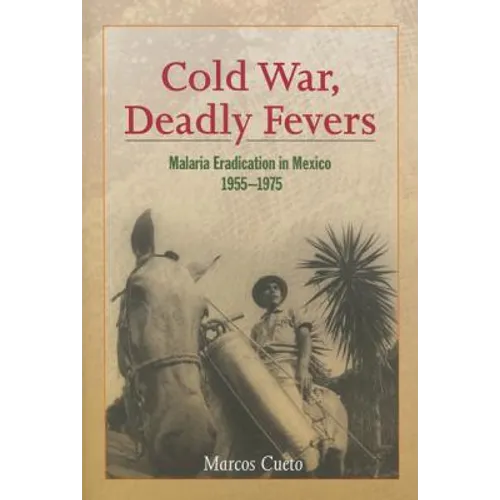 Cold War, Deadly Fevers: Malaria Eradication in Mexico, 1955-1975