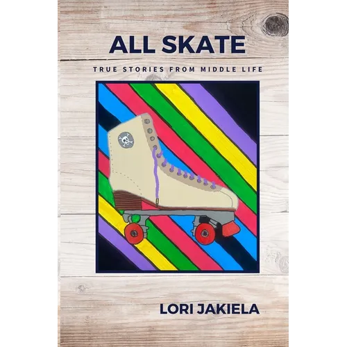 All Skate: True Stories from Middle Life