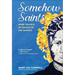 Somehow Saints: More Travels in Search of the Saintly