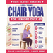The Complete Guide to Chair Yoga for Seniors Over 60: 40+ Low-Impact Easy Exercises to Restore Strength, Mobility, Balance, and Lose Weight in 21 Days