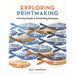 Exploring Printmaking: A Practical Guide to Printmaking Techniques
