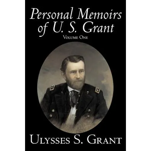 Personal Memoirs of U. S. Grant, Volume One, History, Biography