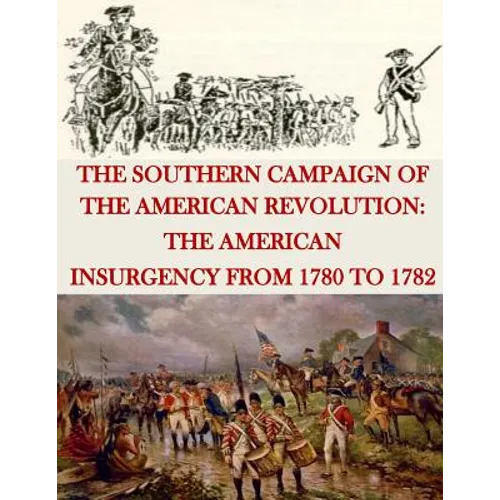 The Southern Campaign of the American Revolution: The American Insurgency from 1780 to 1782