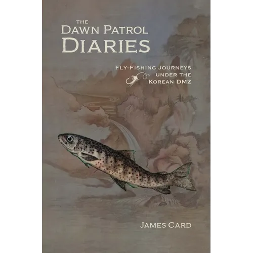 The Dawn Patrol Diaries: Fly-Fishing Journeys Under the Korean DMZ