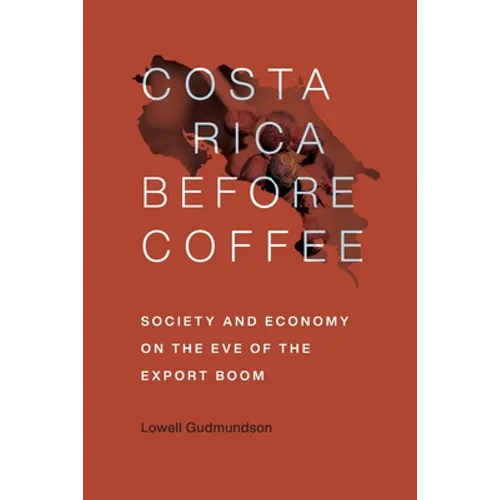 Costa Rica Before Coffee: Society and Economy on the Eve of the Export Boom