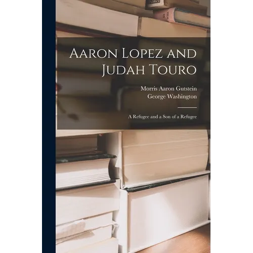 Aaron Lopez and Judah Touro; a Refugee and a Son of a Refugee