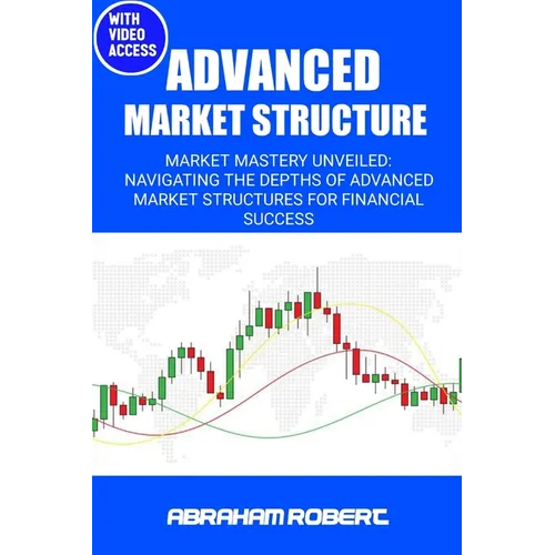 Advanced Market Structure: Market mastery unveiled: navigating the depths of advanced market structures for financial success