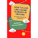 How to live like you're already in Heaven: An Athiest's Guide to Happiness