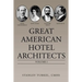 Great American Hotel Architects: Volume 1