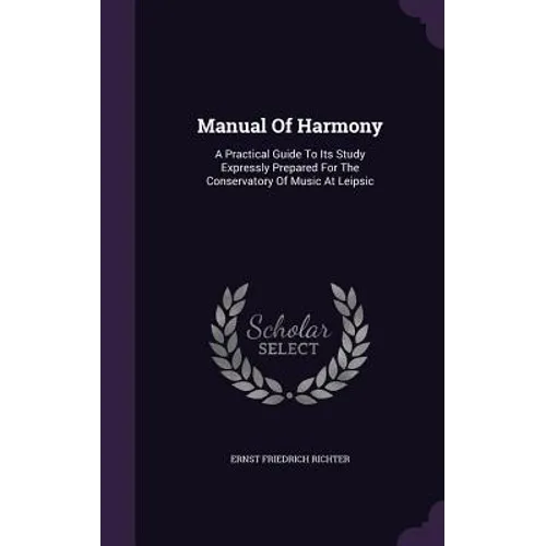 Manual Of Harmony: A Practical Guide To Its Study Expressly Prepared For The Conservatory Of Music At Leipsic