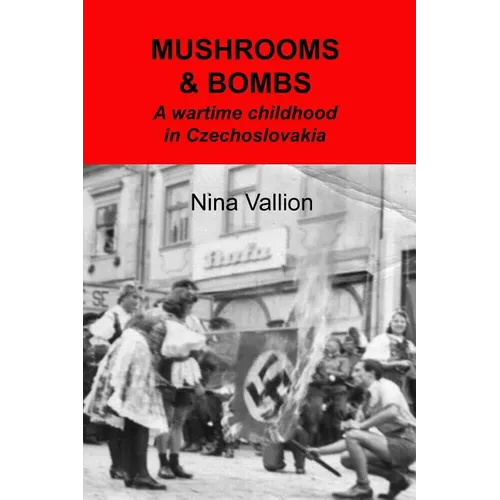 Mushrooms and Bombs: a wartime childhood in Czechoslovakia
