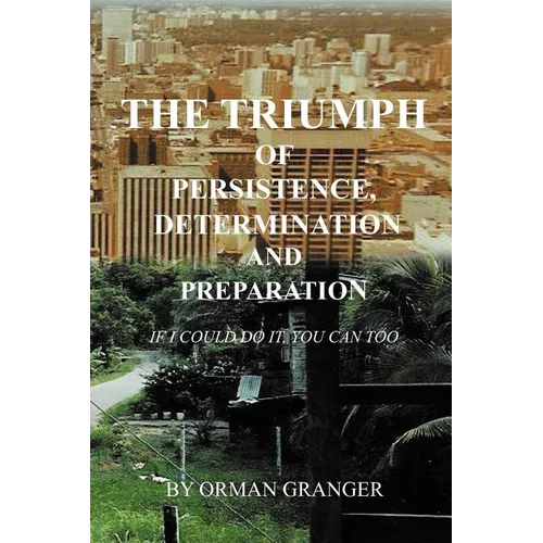 The Triumph of Persistence, Determination and Preparation: If I Could Do It, You Can Too