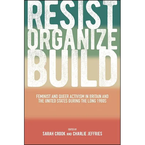 Resist, Organize, Build: Feminist and Queer Activism in Britain and the United States during the Long 1980s