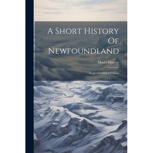 A Short History Of Newfoundland: England's Oldest Colony