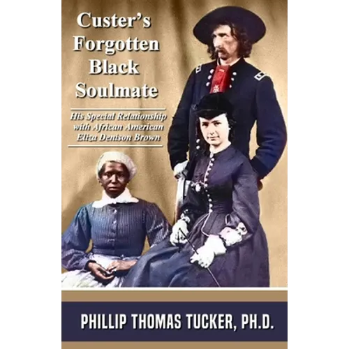 Custer's Forgotten Black Soulmate: His Special Relationship with African-American Eliza Denison Brown