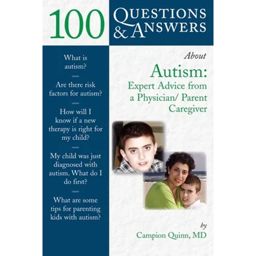 100 Questions & Answers about Autism: Expert Advice from a Physician/Parent Caregiver: Expert Advice from a Physician/Parent Caregiver