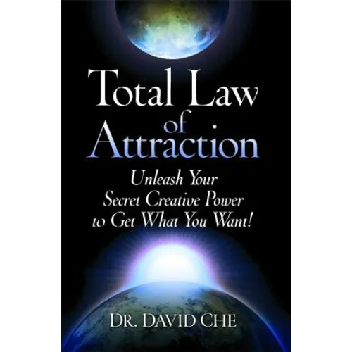 Total Law of Attraction: Unleash Your Secret Creative Power to Get What You Want!