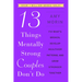 13 Things Mentally Strong Couples Don't Do: Fix What's Broken, Develop Healthier Patterns, and Grow Stronger Together