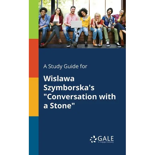 A Study Guide for Wislawa Szymborska's "Conversation With a Stone"