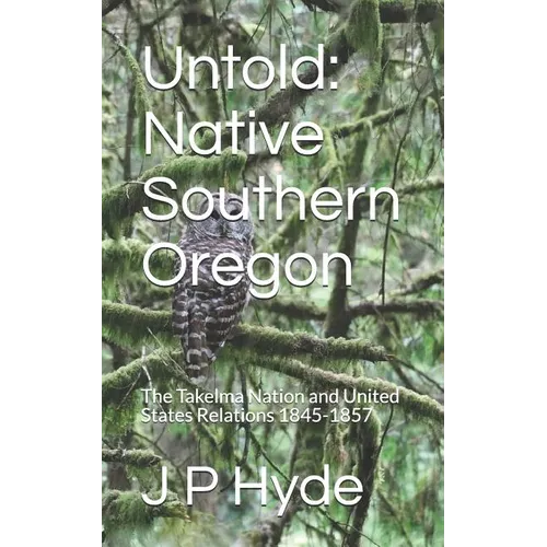 Untold: Native Southern Oregon: The Takelma Nation and United States Relations 1845-1857