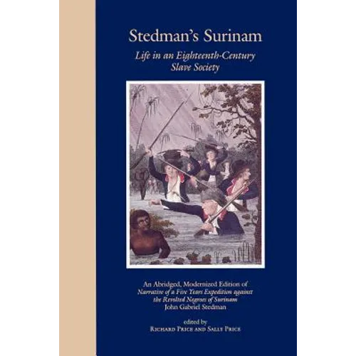 Stedman's Surinam Life in an Eighteenth-Century Slave Society: An Abridged, Modernized Edition of Narrative of a Five Years Expedition Against the Rev
