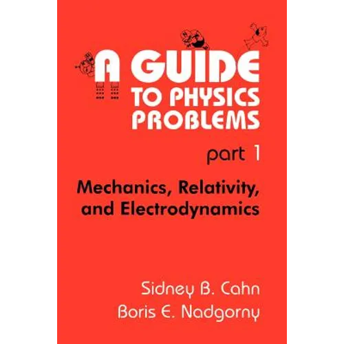 A Guide to Physics Problems: Part 1: Mechanics, Relativity, and Electrodynamics