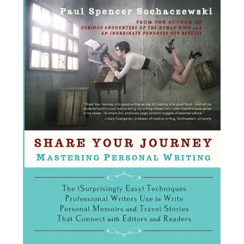 Share Your Journey: Mastering Personal Writing: The (Surprisingly Easy) Techniques Professional Writers Use to Write Personal Memoirs and Travel Stori