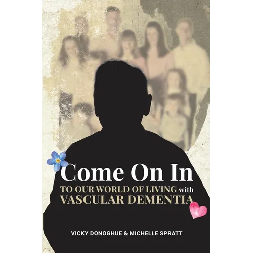Come On In: To Our World Of Living With Vascular Dementia