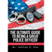 The Ultimate Guide to Being a Great Police Officer: A Guide to Professional Policing