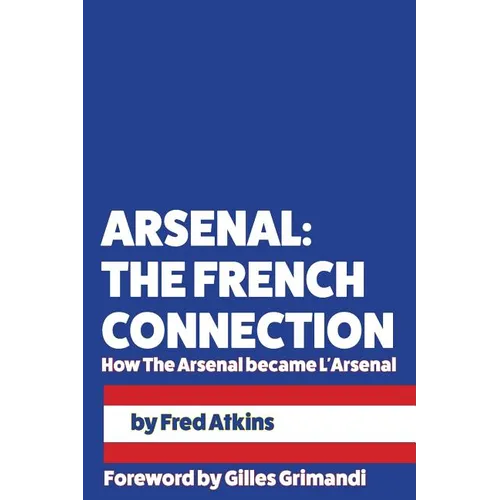 Arsenal: The French Connection: How The Arsenal became L'Arsenal