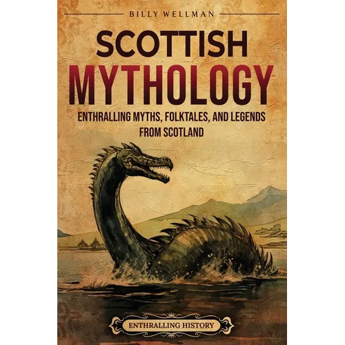 Scottish Mythology: Enthralling Myths, Folktales, and Legends from Scotland