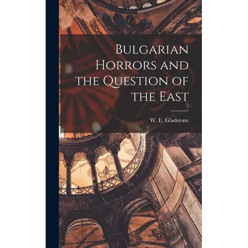 Bulgarian Horrors and the Question of the East
