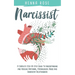 Narcissist: A Complete Step-by-Step Guide to Understanding And Healing Emotional, Psychological Abuse And Unhealthy Relationships: