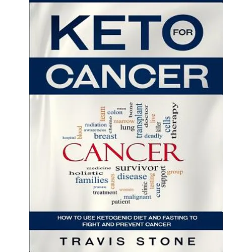 Keto for Cancer: How to Use the Ketogenic Diet and Fasting to Fight and Prevent Cancer