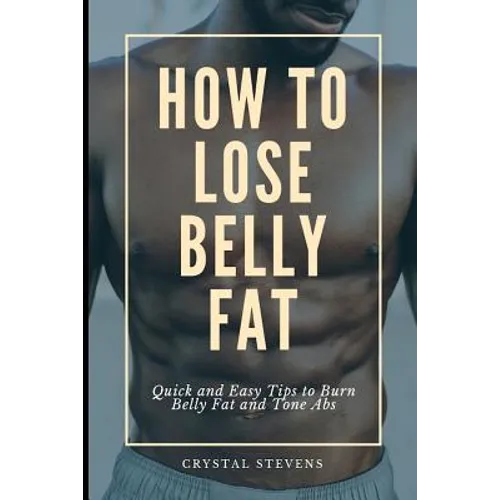 How to Lose Belly Fat: Quick and Easy Tips to Burn Belly Fat and Tone ABS