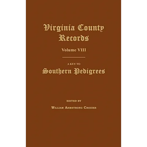 Virginia County Records, Volume VIII: A Key to Southern Pedigrees