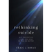 Rethinking Suicide: Why Prevention Fails, and How We Can Do Better
