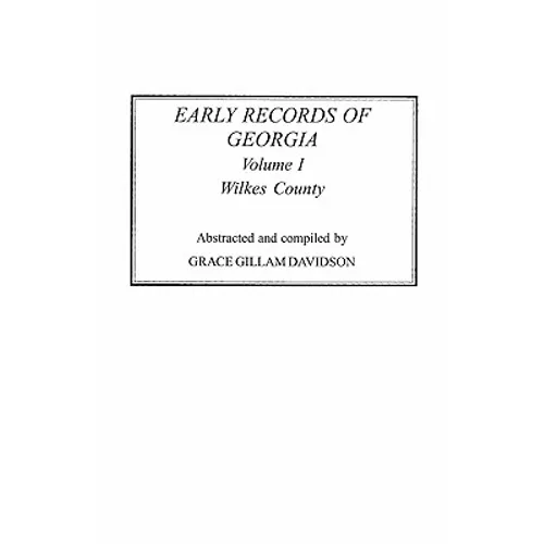 Early Records of Georgia: Wilkes County. in Two Volumes. Volume I