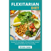 Flexitarian Diet: An Ultimate Guide With Easy, Delicious And Healthy Recipes To Lose Weight, Increase Energy, Prevent Disease And Boost Your Immmunity
