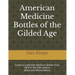 American Medicine Bottles of the Gilded Age: Guide to Collectible Medicine Bottles from 1870 to the 20th century (Black and White Edition)
