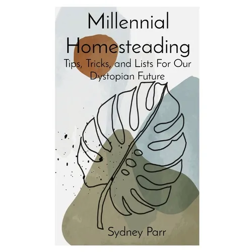 Millennial Homesteading: Tips, Tricks, and Lists For Our Dystopian Future