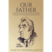 Our Father: Stirring Tales, Amusing Anecdotes, Historical Tidbits and Odd Ramblings Inspired by the Lives of the Honorable John M. Amick & His Ancesto