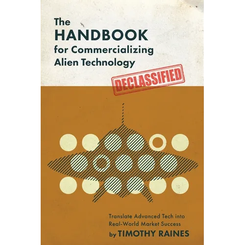 The Handbook for Commercializing Alien Technology: Translate Advanced Tech into Real-World Market Success