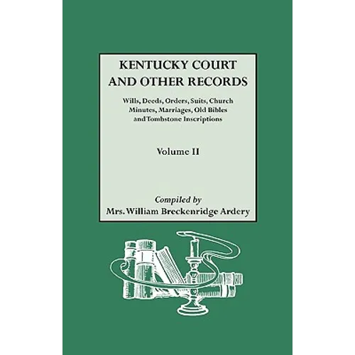 Kentucky Court and Other Records: Wills, Orders, Suits, Church Minutes, Marriages, Old Bible Records and Tombstone Inscriptions. Volume II