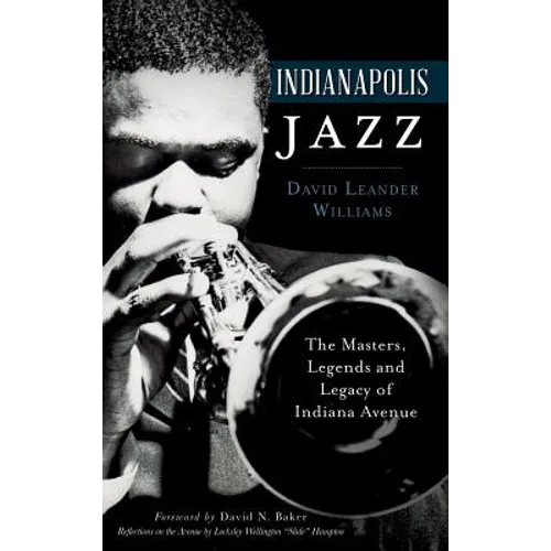 Indianapolis Jazz: The Masters, Legends and Legacy of Indiana Avenue