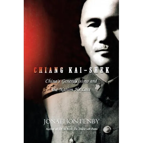 Chiang Kai Shek: China's Generalissimo and the Nation He Lost