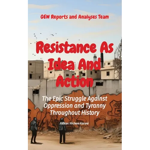 Resistance As Idea And Action: The Epic Struggle Against Oppression and Tyranny Throughout History