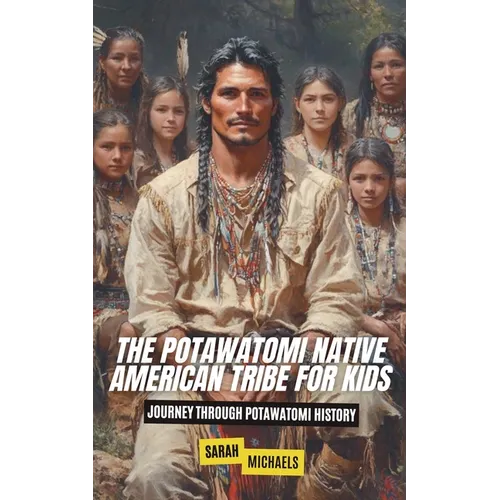The Potawatomi Native American Tribe For Kids: Journey into Potawatomi Culture