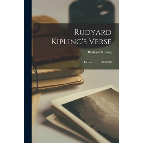 Rudyard Kipling's Verse: Inclusive ed., 1885-1918