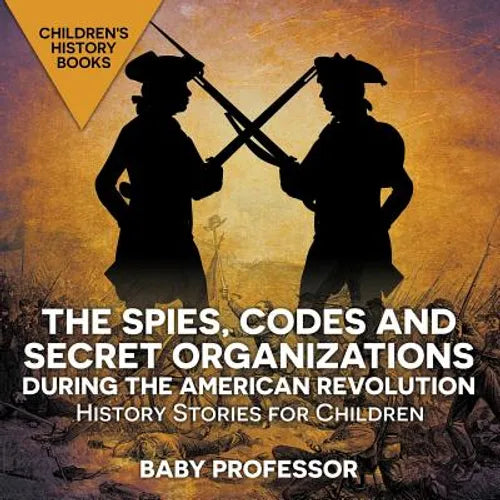 The Spies, Codes and Secret Organizations during the American Revolution - History Stories for Children Children's History Books